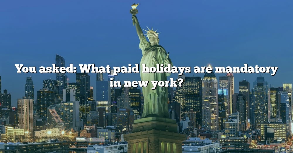 You Asked What Paid Holidays Are Mandatory In New York? [The Right