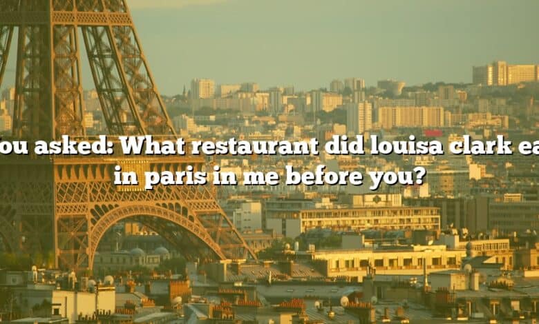 You asked: What restaurant did louisa clark eat in paris in me before you?