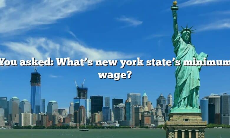 You asked: What’s new york state’s minimum wage?