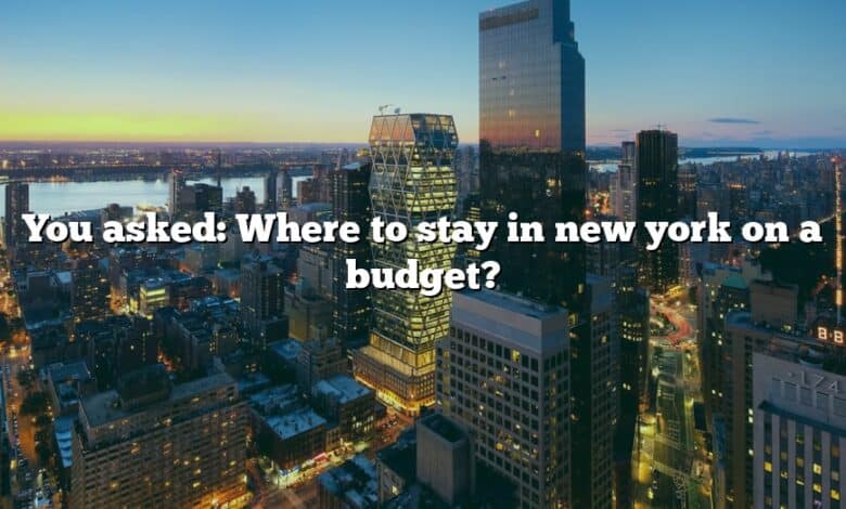 You asked: Where to stay in new york on a budget?