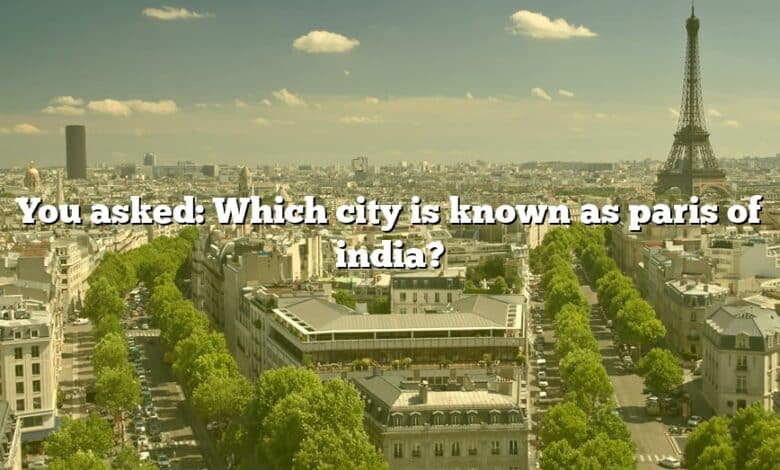 You asked: Which city is known as paris of india?