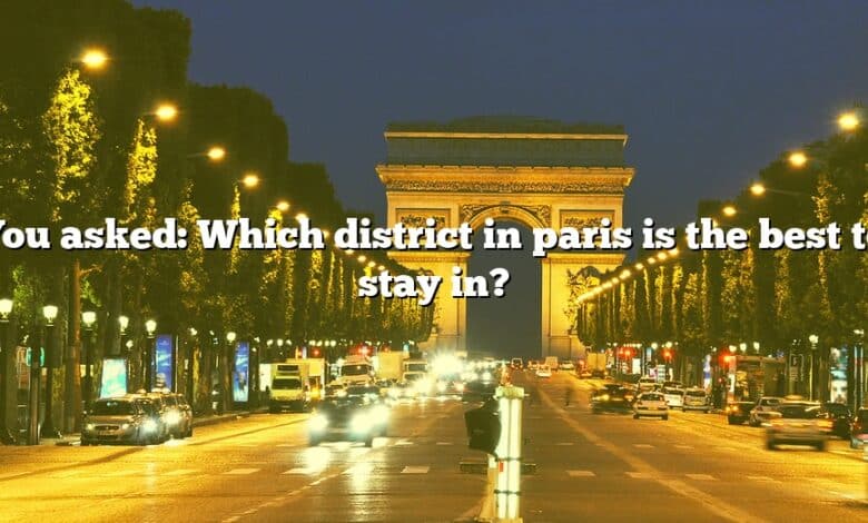 You asked: Which district in paris is the best to stay in?