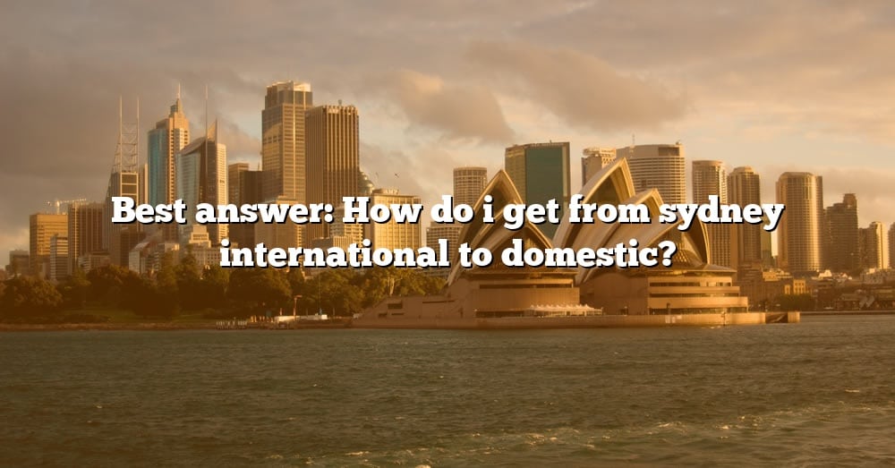 best-answer-how-do-i-get-from-sydney-international-to-domestic-the