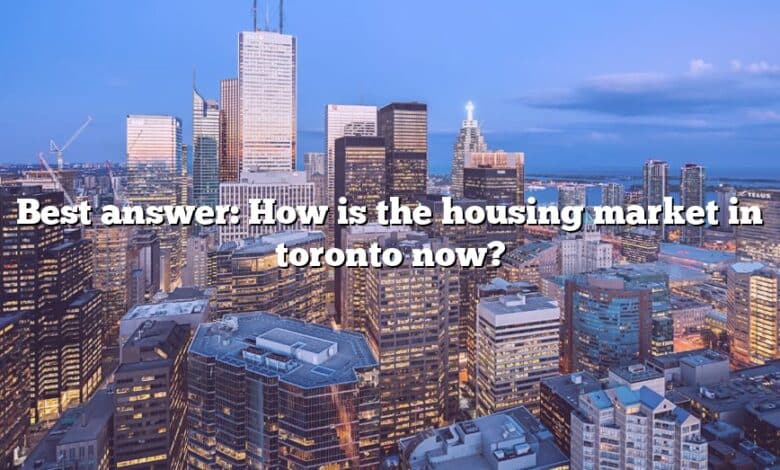 Best answer: How is the housing market in toronto now?