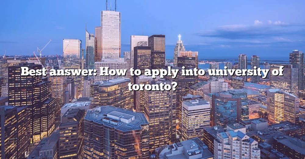 best-answer-how-to-apply-into-university-of-toronto-the-right-answer