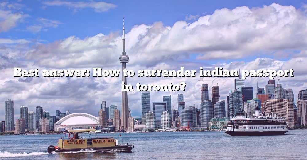 best-answer-how-to-surrender-indian-passport-in-toronto-the-right