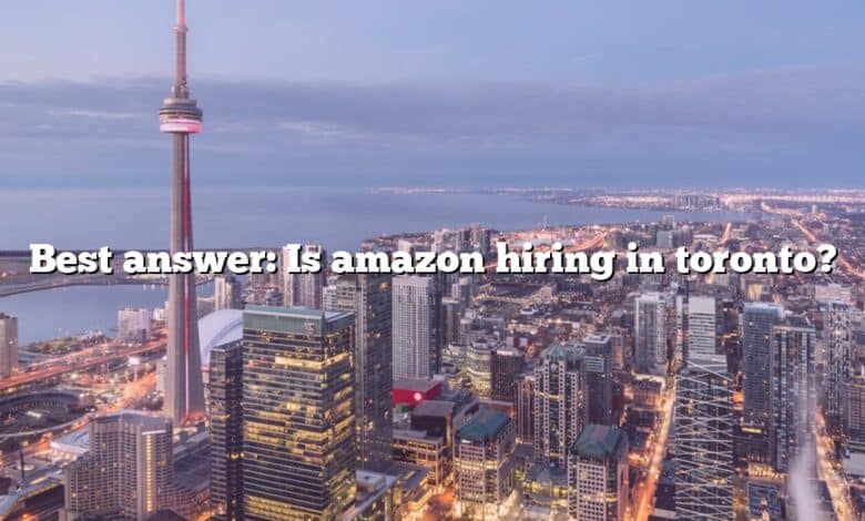 Best answer: Is amazon hiring in toronto?