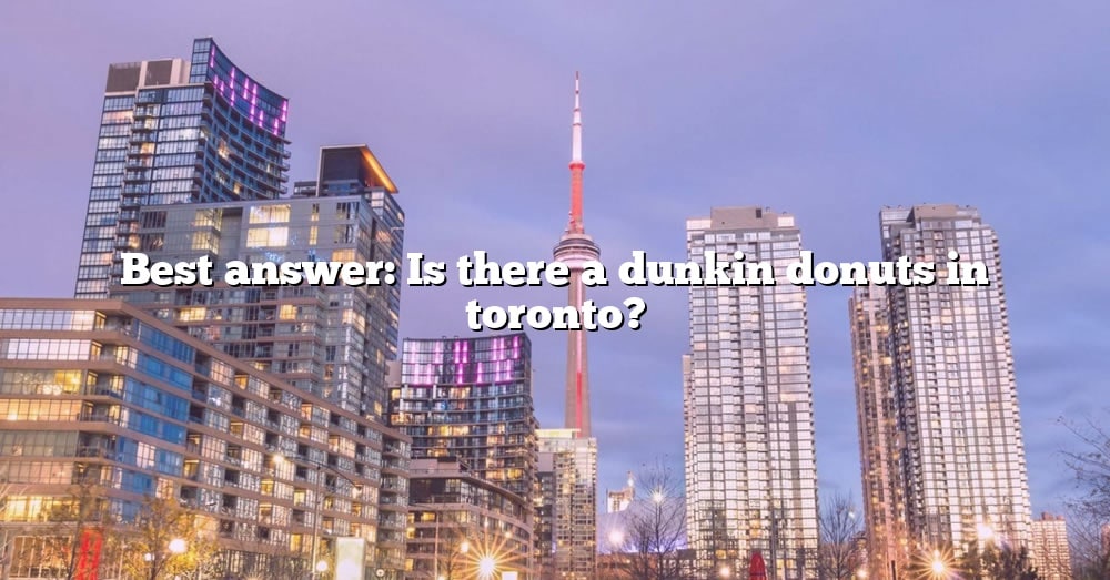 Best Answer Is There A Dunkin Donuts In Toronto The Right Answer   Best Answer Is There A Dunkin Donuts In Toronto 