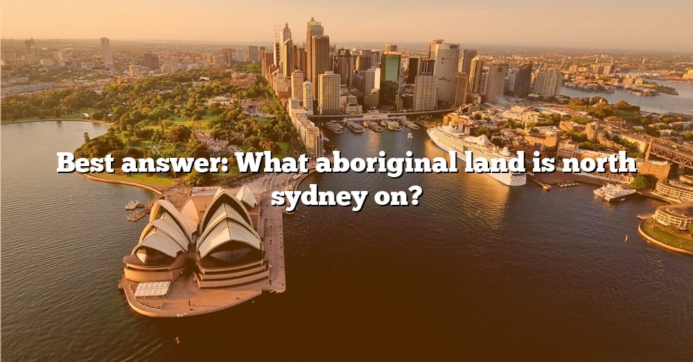 Best Answer: What Aboriginal Land Is North Sydney On? [The Right Answer ...