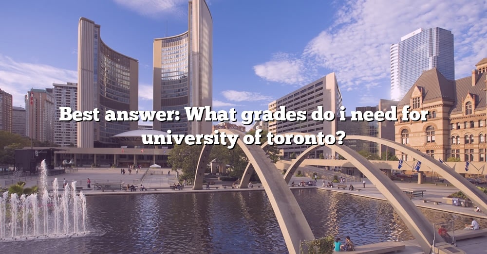 best-answer-what-grades-do-i-need-for-university-of-toronto-the