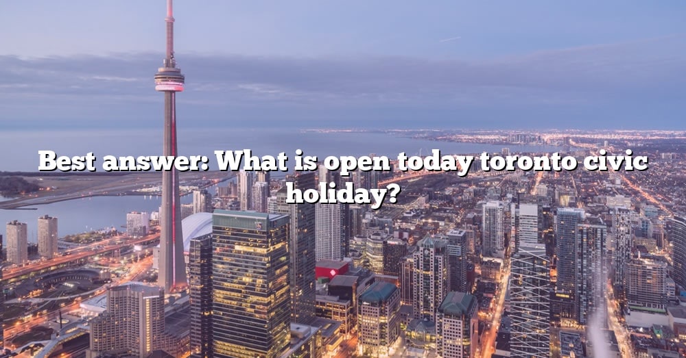 Best Answer What Is Open Today Toronto Civic Holiday? [The Right
