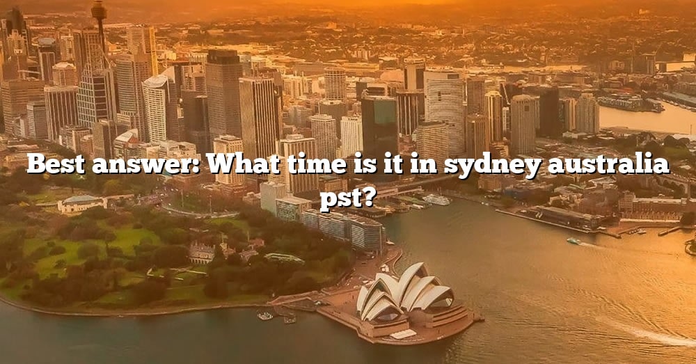 best-answer-what-time-is-it-in-sydney-australia-pst-the-right-answer