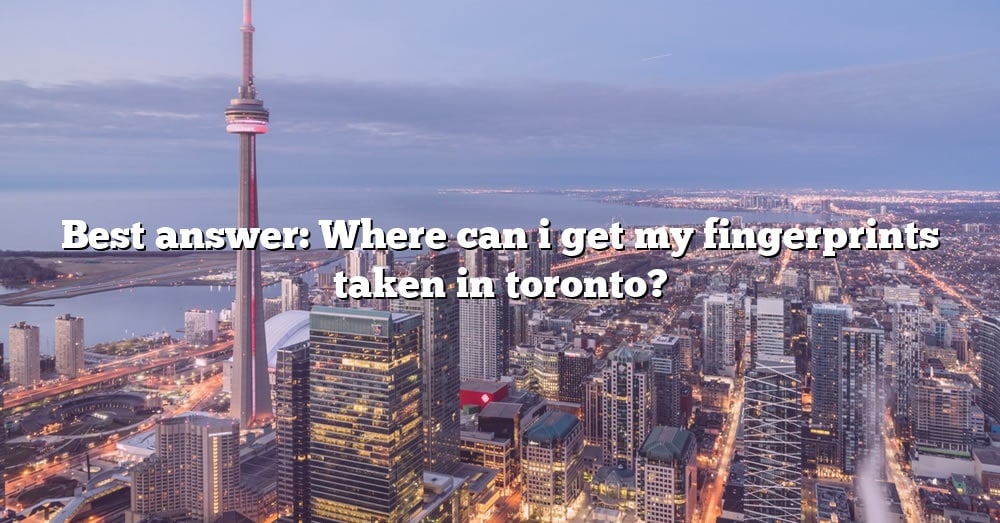 best-answer-where-can-i-get-my-fingerprints-taken-in-toronto-the