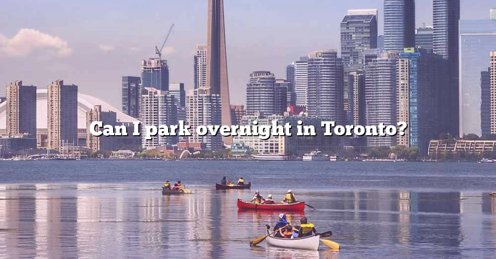 can-i-park-overnight-in-toronto-the-right-answer-2022-travelizta