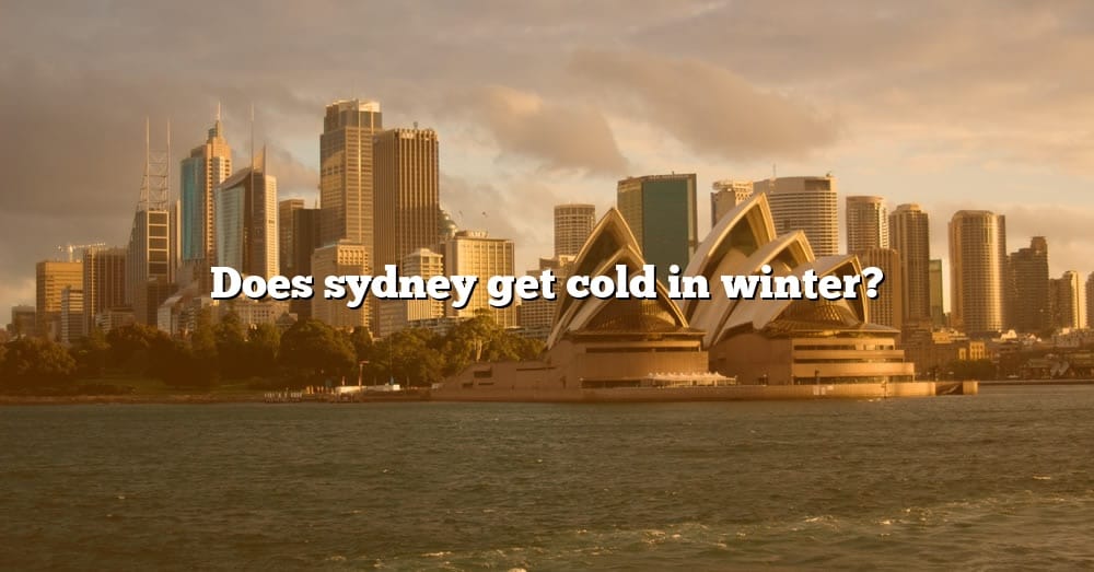 Does Sydney Get Cold In Winter? [The Right Answer] 2022 TraveliZta
