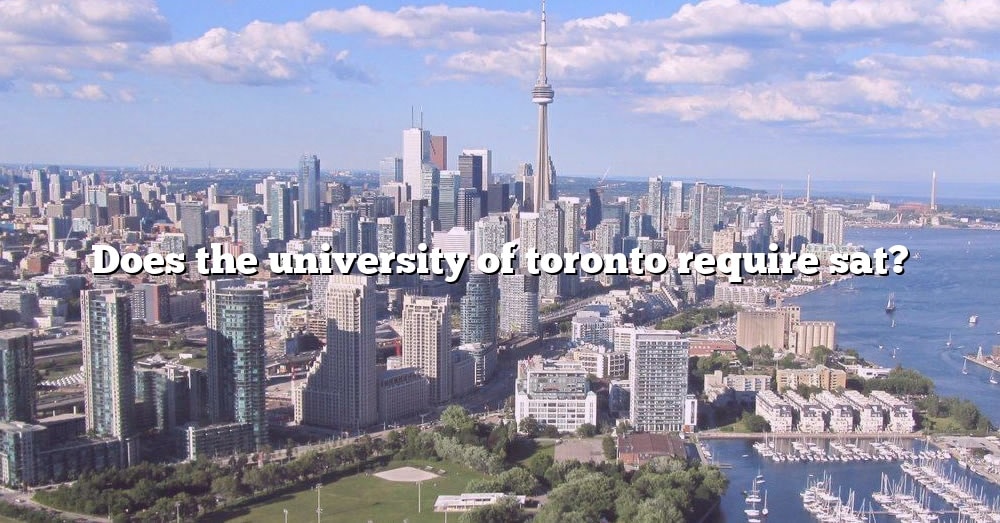 Does The University Of Toronto Require Sat? [The Right Answer] 2022