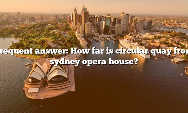 Frequent answer: How far is circular quay from sydney opera house?