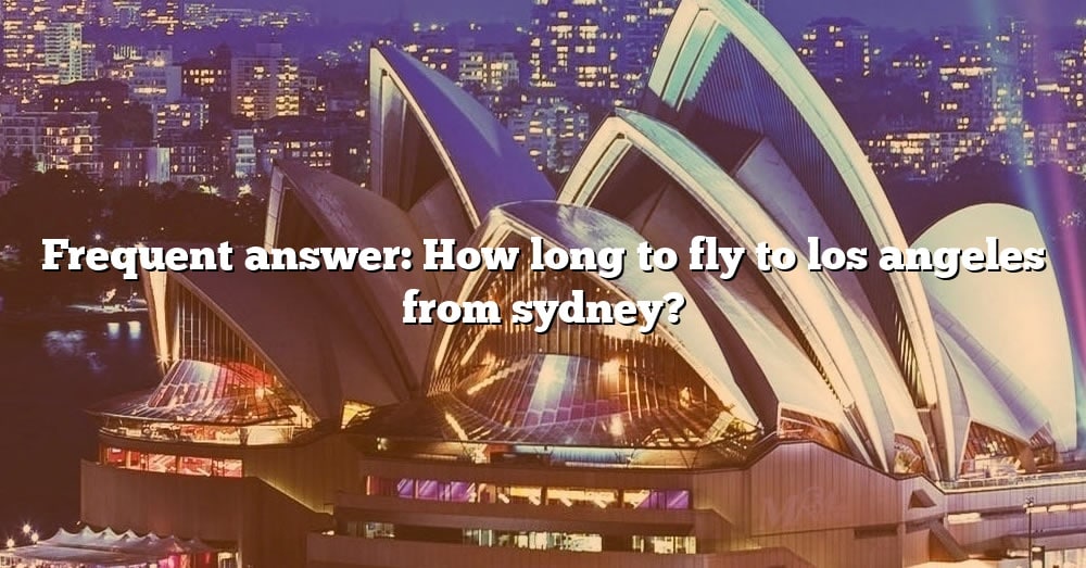 Frequent Answer How Long To Fly To Los Angeles From Sydney The Right Answer Travelizta