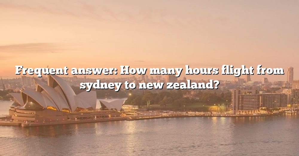 Frequent Answer How Many Hours Flight From Sydney To New Zealand The 