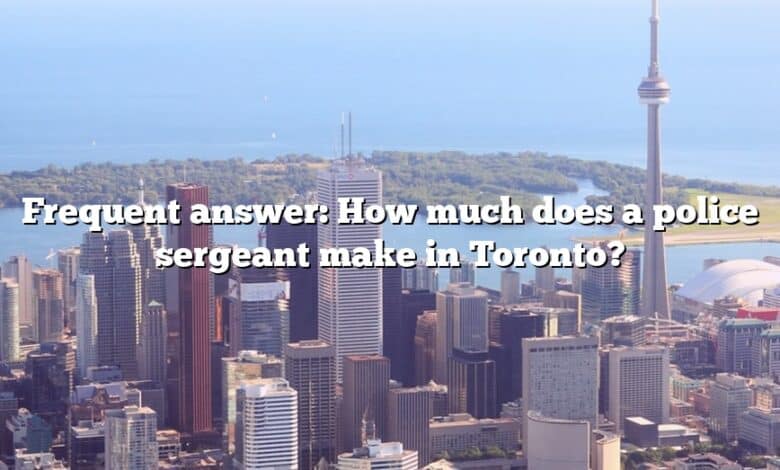 Frequent Answer How Much Does A Police Sergeant Make In Toronto The 