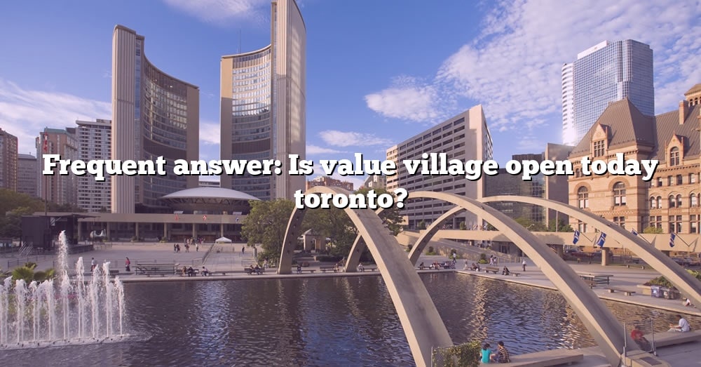 Frequent Answer Is Value Village Open Today Toronto? [The Right Answer