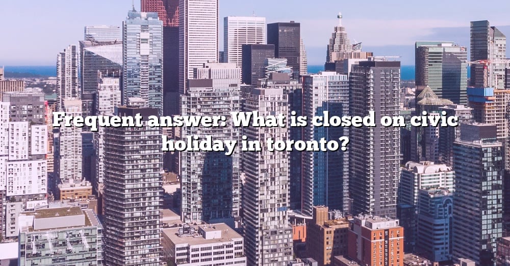 frequent-answer-what-is-closed-on-civic-holiday-in-toronto-the-right