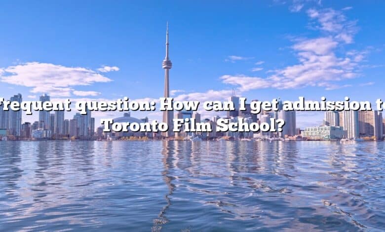 Frequent question: How can I get admission to Toronto Film School?