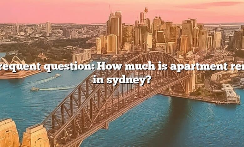 Frequent question: How much is apartment rent in sydney?