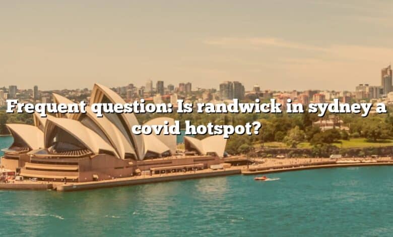 Frequent question: Is randwick in sydney a covid hotspot?