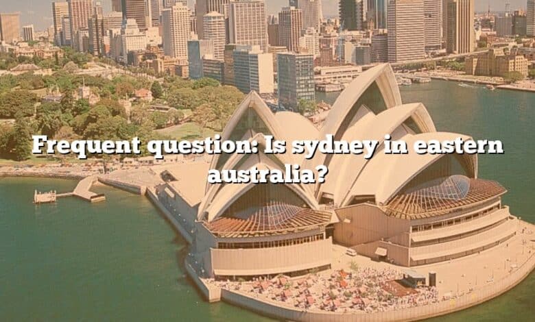 Frequent question: Is sydney in eastern australia?