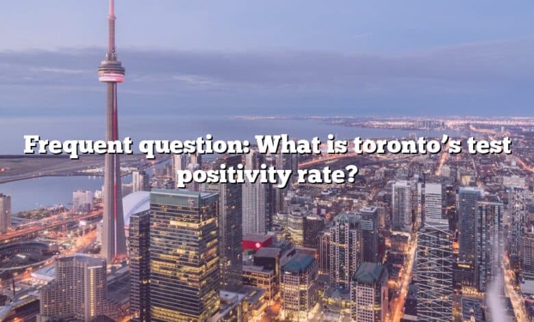 Frequent question: What is toronto’s test positivity rate?