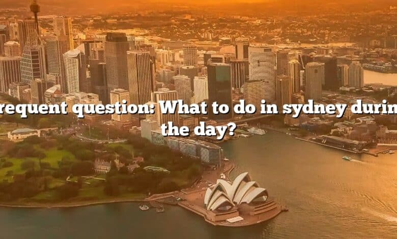 Frequent question: What to do in sydney during the day?