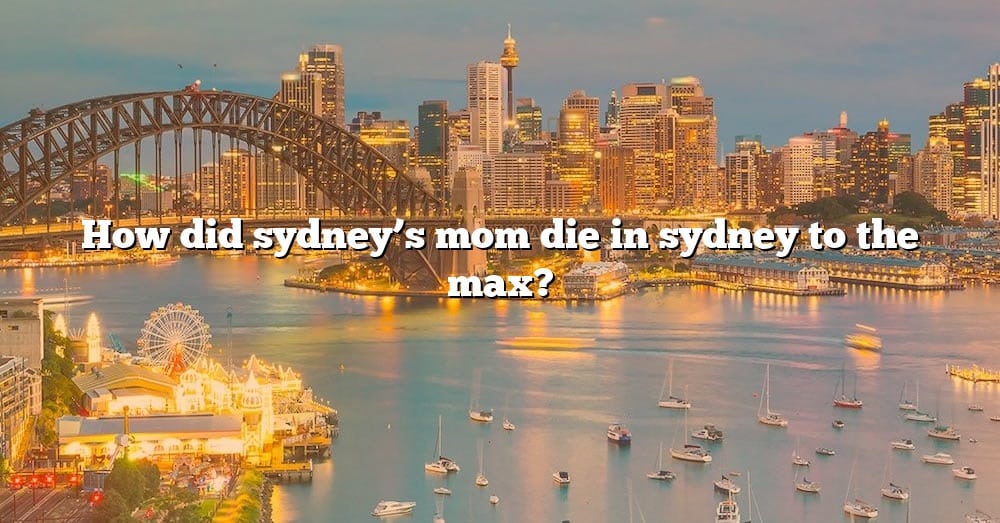 how-did-sydney-s-mom-die-in-sydney-to-the-max-the-right-answer-2022