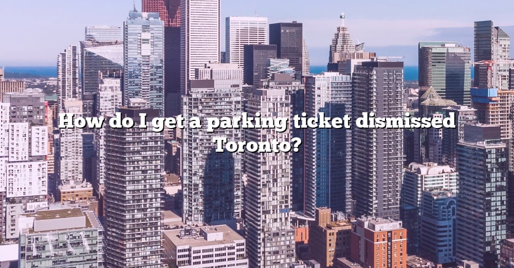 how-do-i-get-a-parking-ticket-dismissed-toronto-the-right-answer