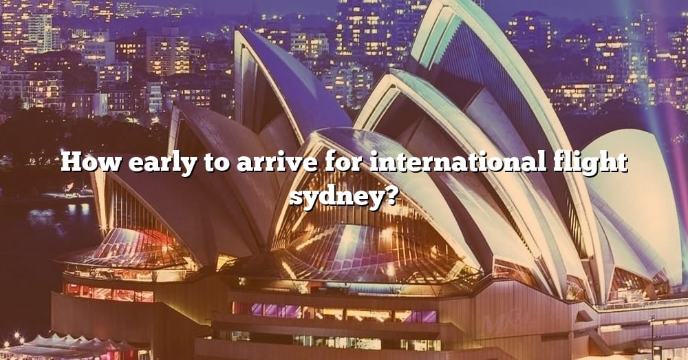 how-early-to-arrive-for-international-flight-sydney-the-right-answer