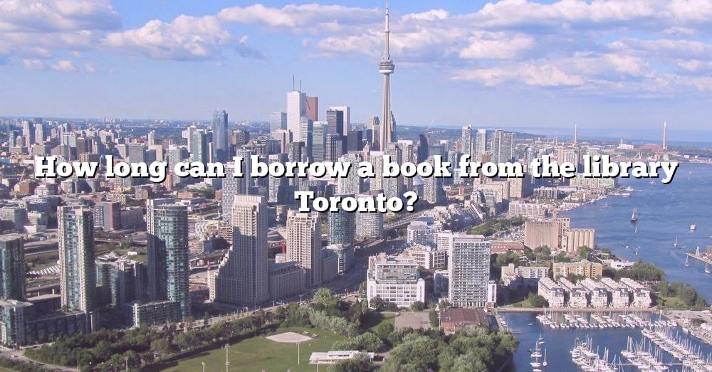 how-long-can-i-borrow-a-book-from-the-library-toronto-the-right