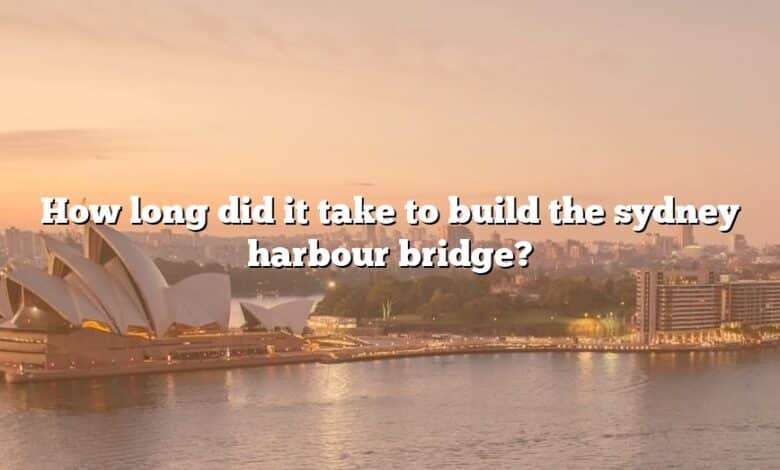 How Long Did It Take To Build The Sydney Harbour Bridge The Right 