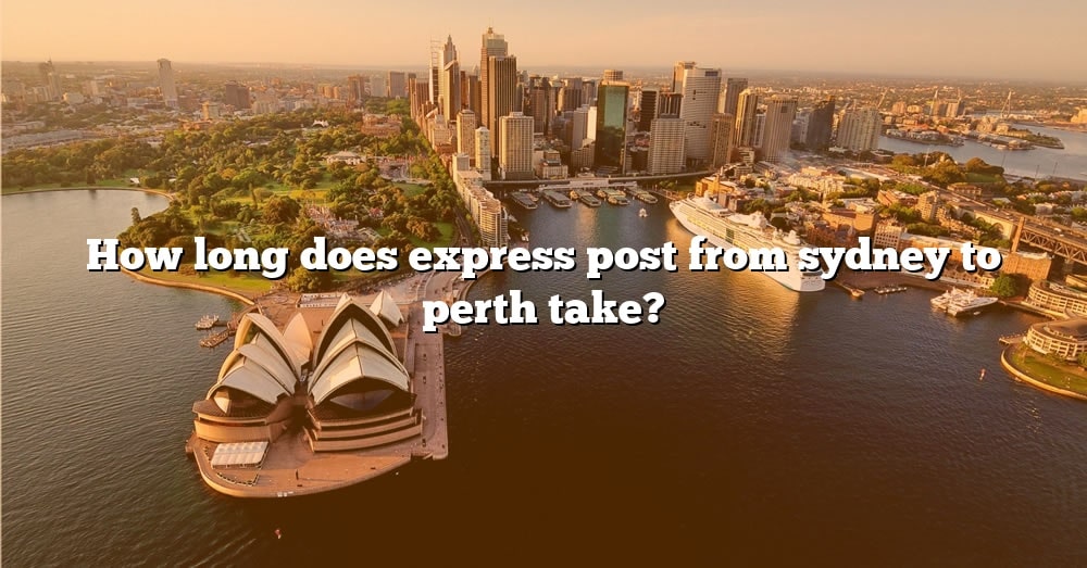 how-long-does-express-post-from-sydney-to-perth-take-the-right-answer