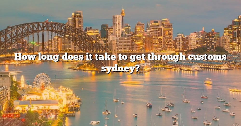 how-long-does-it-take-to-get-through-customs-sydney-the-right-answer