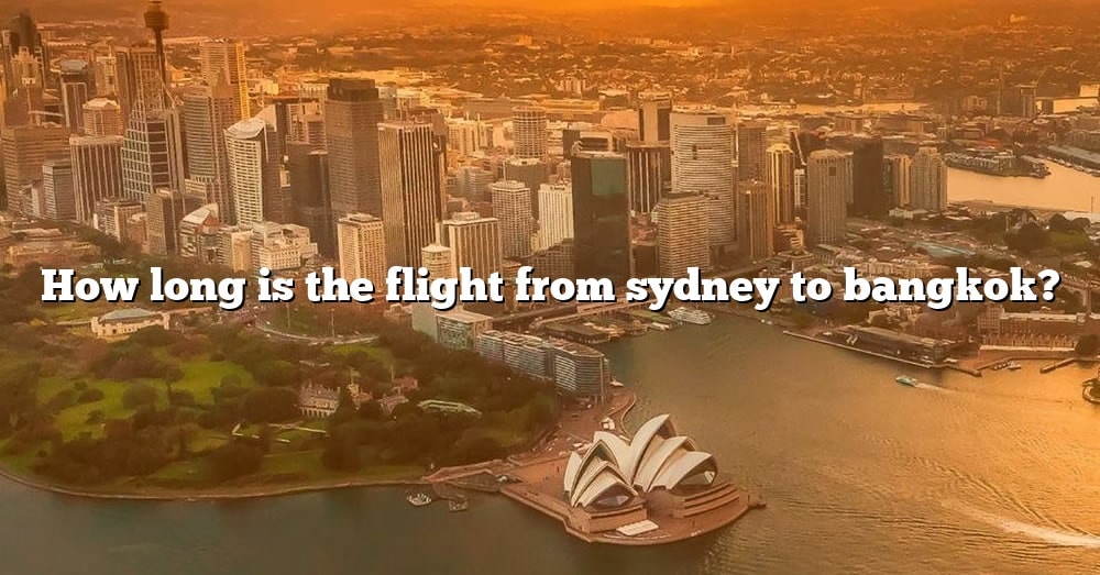 how-long-is-the-flight-from-sydney-to-bangkok-the-right-answer-2022