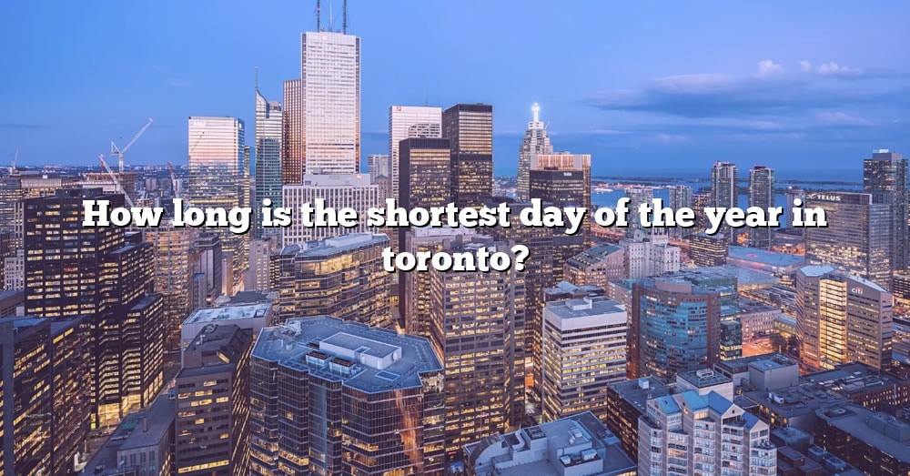 How Long Is The Shortest Day Of The Year In Toronto? [The Right Answer