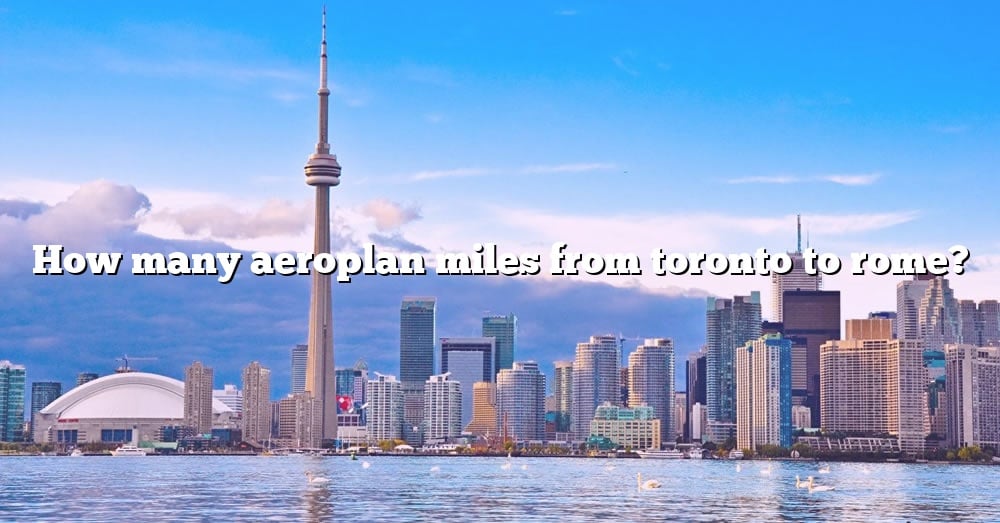 how-many-aeroplan-miles-from-toronto-to-rome-the-right-answer-2022