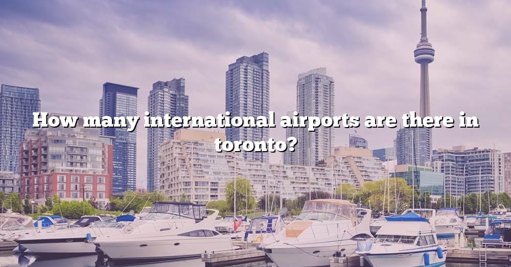 how-many-international-airports-are-there-in-toronto-the-right-answer