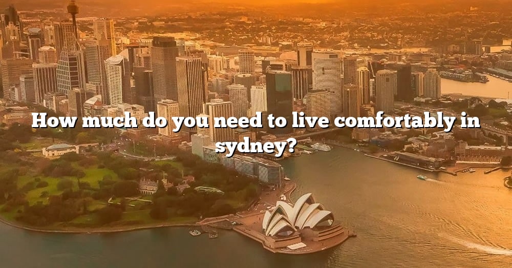 how-much-do-you-need-to-live-comfortably-in-sydney-the-right-answer