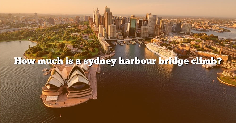 how-much-is-a-sydney-harbour-bridge-climb-the-right-answer-2022