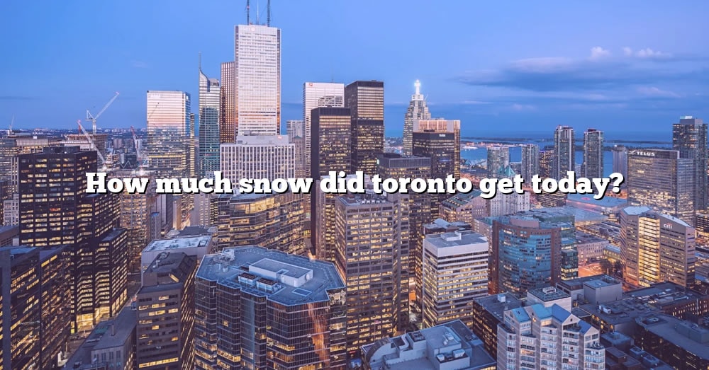 How Much Snow Did Toronto Get Today? [The Right Answer] 2022 TraveliZta