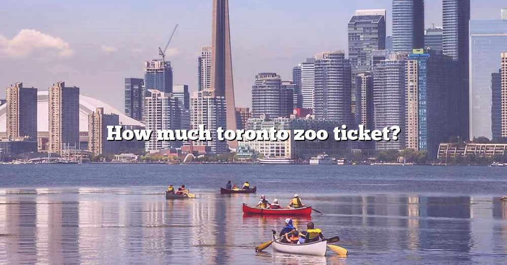 How Much Toronto Zoo Ticket? [The Right Answer] 2022 TraveliZta