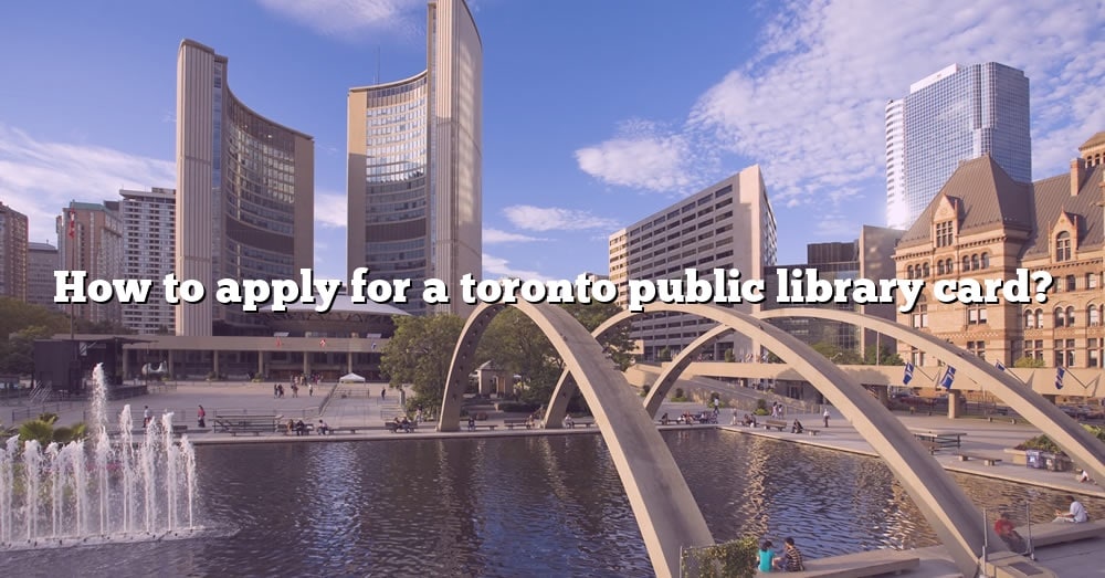 How To Apply For A Toronto Public Library Card? [The Right Answer] 2022