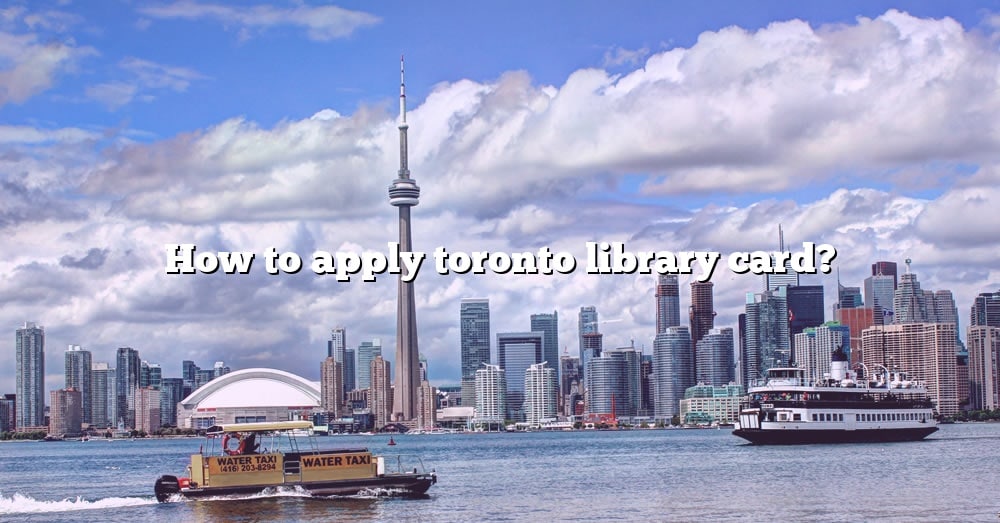 How To Apply Toronto Library Card? [The Right Answer] 2022 TraveliZta