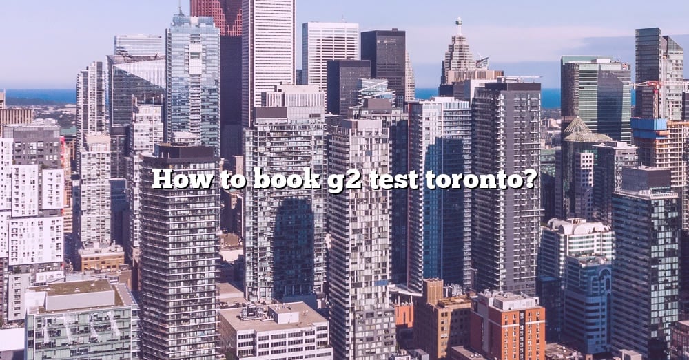 how-to-book-g2-test-toronto-the-right-answer-2022-travelizta